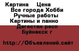 Картина  › Цена ­ 3 500 - Все города Хобби. Ручные работы » Картины и панно   . Дагестан респ.,Буйнакск г.